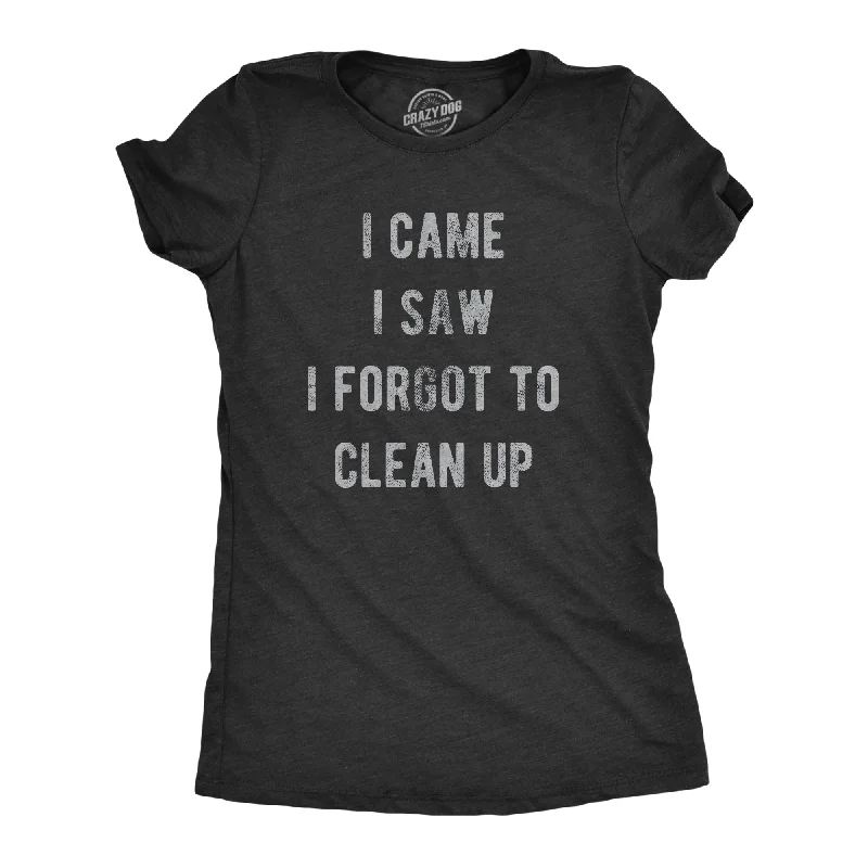 Womens I Came I Saw I Forgot To Clean Up T Shirt Funny Party Huge Mess Tee For Ladies