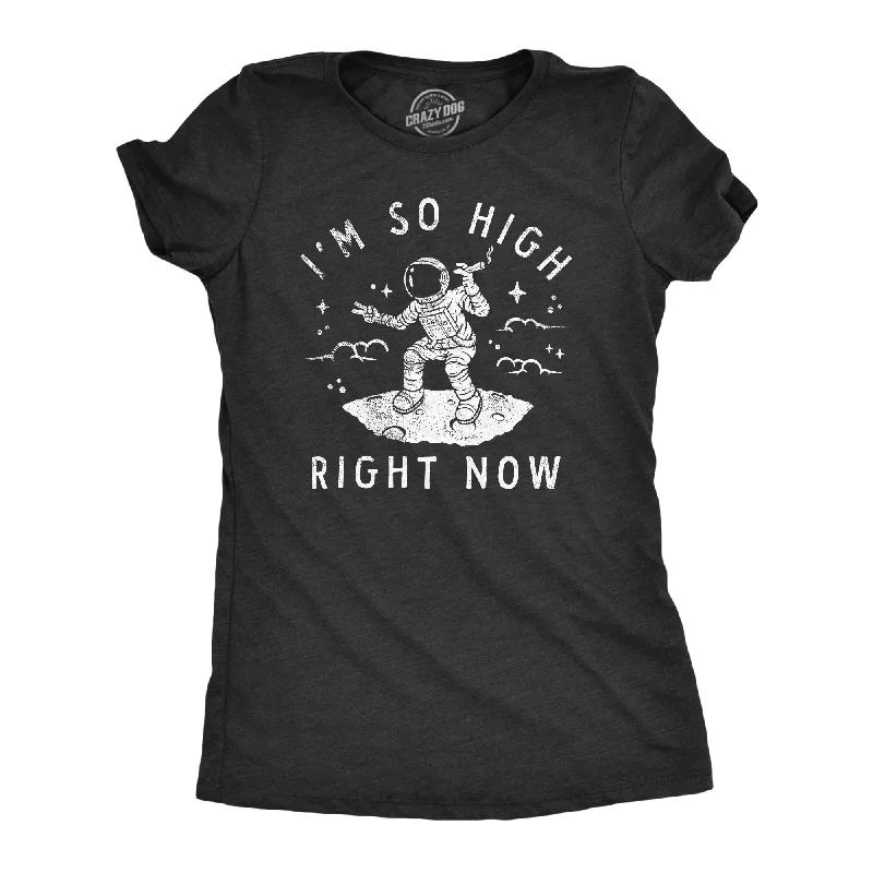 Womens Im So High Right Now T Shirt Funny 420 Smoking Astronaut Space Joke Tee For Ladies